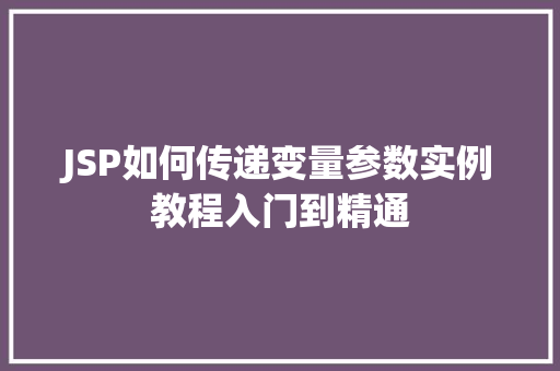 JSP如何传递变量参数实例教程入门到精通 JSP如何传递变量参数实例教程入门到精通