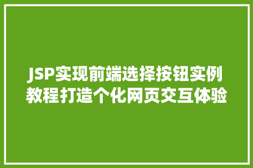 JSP实现前端选择按钮实例教程打造个化网页交互体验 JSP实现前端选择按钮实例教程打造个化网页交互体验