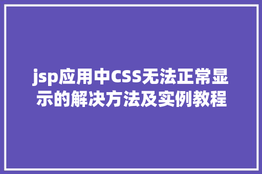 jsp应用中CSS无法正常显示的解决方法及实例教程