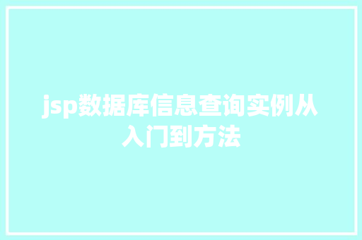 jsp数据库信息查询实例从入门到方法 jsp数据库信息查询实例从入门到方法