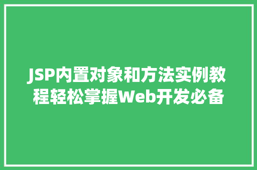 JSP内置对象和方法实例教程轻松掌握Web开发必备技能