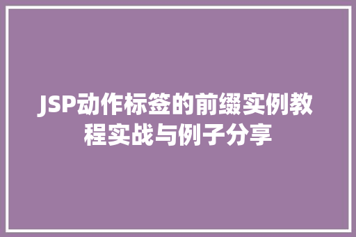 JSP动作标签的前缀实例教程实战与例子分享