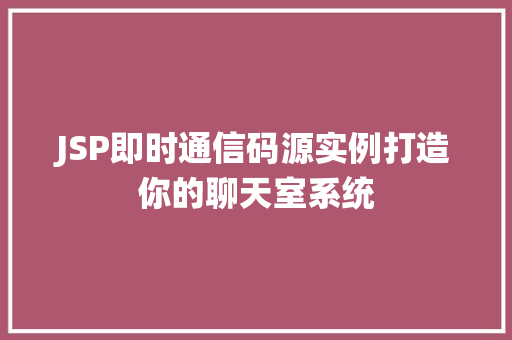 JSP即时通信码源实例打造你的聊天室系统 JSP即时通信码源实例打造你的聊天室系统