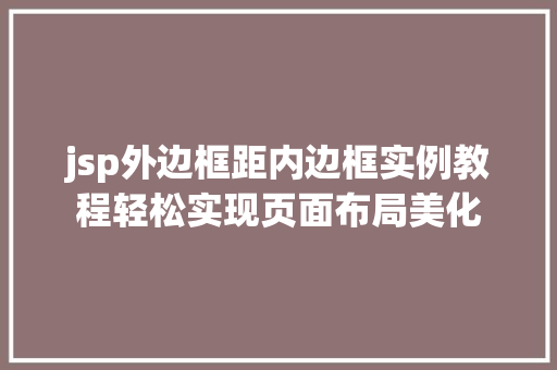 jsp外边框距内边框实例教程轻松实现页面布局美化 jsp外边框距内边框实例教程轻松实现页面布局美化