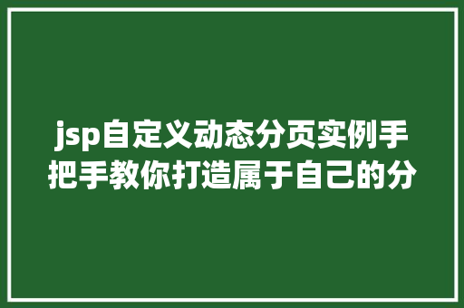 jsp自定义动态分页实例手把手教你打造属于自己的分页系统