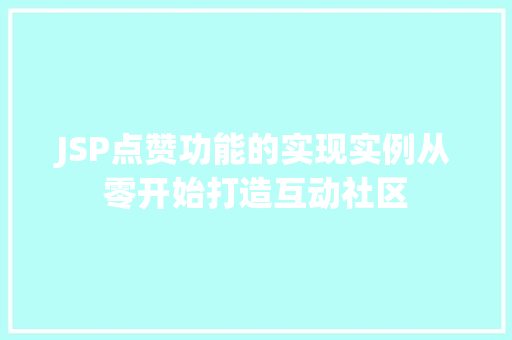 JSP点赞功能的实现实例从零开始打造互动社区