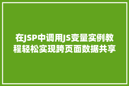 在JSP中调用JS变量实例教程轻松实现跨页面数据共享