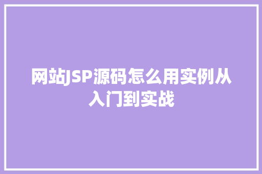 网站JSP源码怎么用实例从入门到实战