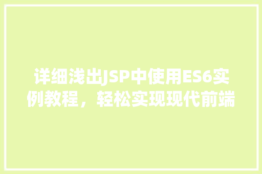 详细浅出JSP中使用ES6实例教程，轻松实现现代前端开发