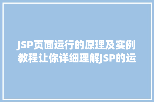 JSP页面运行的原理及实例教程让你详细理解JSP的运行机制