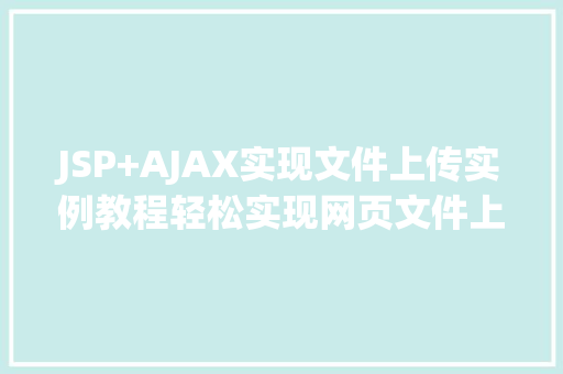 JSP+AJAX实现文件上传实例教程轻松实现网页文件上传功能 JSP+AJAX实现文件上传实例教程轻松实现网页文件上传功能