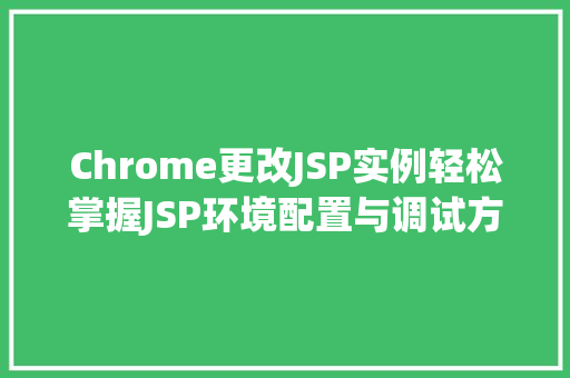 Chrome更改JSP实例轻松掌握JSP环境配置与调试方法
