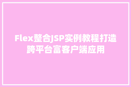 Flex整合JSP实例教程打造跨平台富客户端应用
