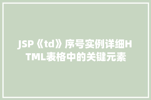 JSP《td》序号实例详细HTML表格中的关键元素 JSP《td》序号实例详细HTML表格中的关键元素