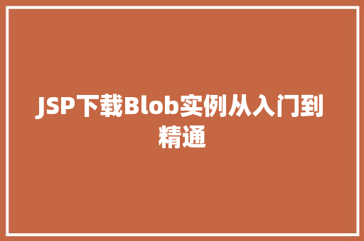 JSP下载Blob实例从入门到精通 JSP下载Blob实例从入门到精通