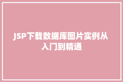 JSP下载数据库图片实例从入门到精通 JSP下载数据库图片实例从入门到精通