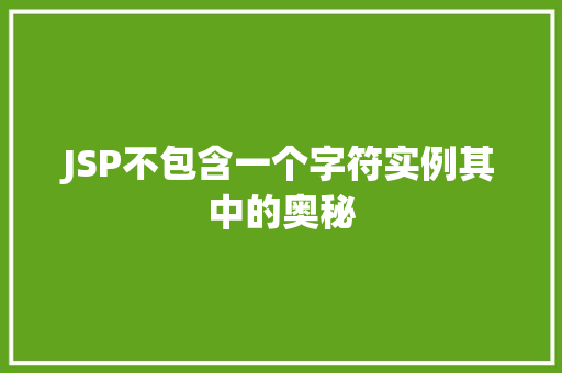 JSP不包含一个字符实例其中的奥秘 JSP不包含一个字符实例其中的奥秘