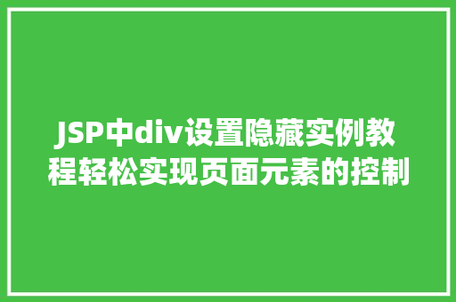 JSP中div设置隐藏实例教程轻松实现页面元素的控制 JSP中div设置隐藏实例教程轻松实现页面元素的控制