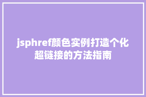 jsphref颜色实例打造个化超链接的方法指南 jsphref颜色实例打造个化超链接的方法指南