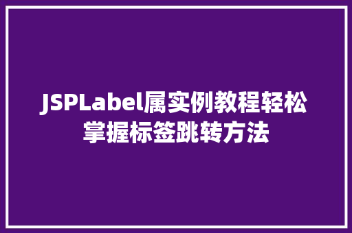 JSPLabel属实例教程轻松掌握标签跳转方法