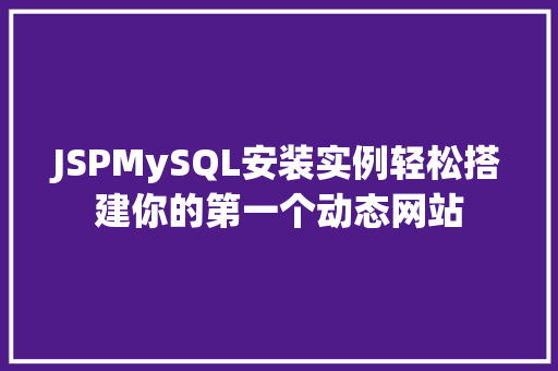 JSPMySQL安装实例轻松搭建你的第一个动态网站