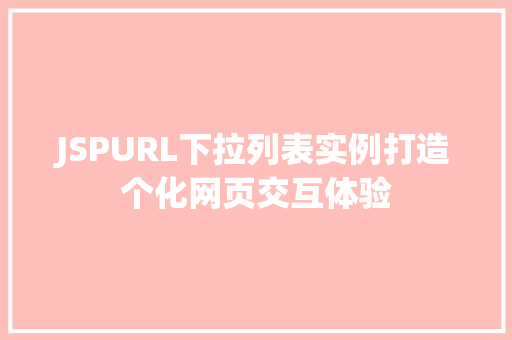 JSPURL下拉列表实例打造个化网页交互体验 JSPURL下拉列表实例打造个化网页交互体验