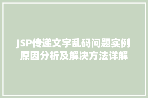 JSP传递文字乱码问题实例原因分析及解决方法详解