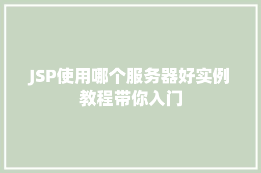 JSP使用哪个服务器好实例教程带你入门