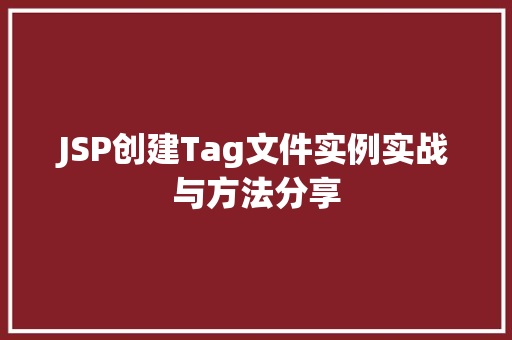JSP创建Tag文件实例实战与方法分享 JSP创建Tag文件实例实战与方法分享