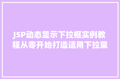JSP动态显示下拉框实例教程从零开始打造适用下拉菜单