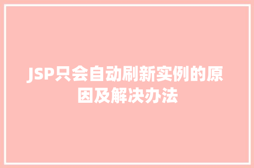 JSP只会自动刷新实例的原因及解决办法 JSP只会自动刷新实例的原因及解决办法