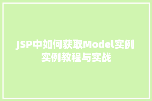 JSP中如何获取Model实例实例教程与实战 JSP中如何获取Model实例实例教程与实战