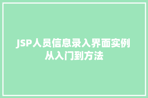 JSP人员信息录入界面实例从入门到方法 JSP人员信息录入界面实例从入门到方法