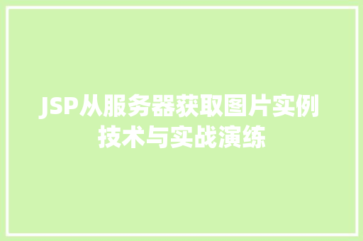 JSP从服务器获取图片实例技术与实战演练 JSP从服务器获取图片实例技术与实战演练