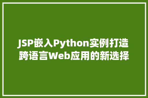 JSP嵌入Python实例打造跨语言Web应用的新选择
