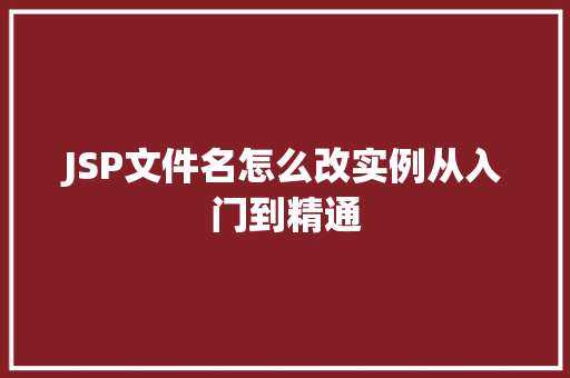 JSP文件名怎么改实例从入门到精通 JSP文件名怎么改实例从入门到精通
