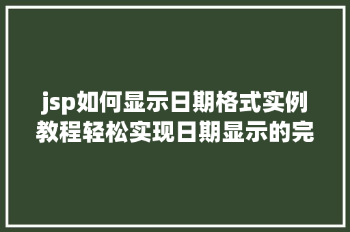 jsp如何显示日期格式实例教程轻松实现日期显示的完美效果