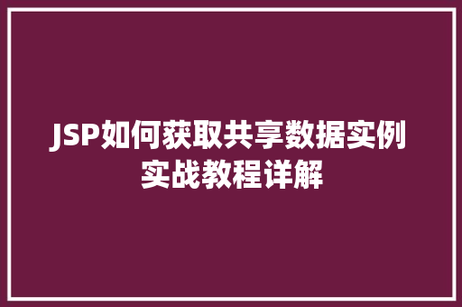 JSP如何获取共享数据实例实战教程详解 JSP如何获取共享数据实例实战教程详解