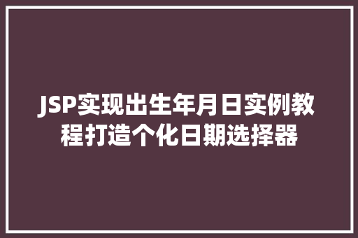 JSP实现出生年月日实例教程打造个化日期选择器