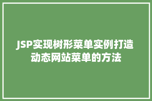 JSP实现树形菜单实例打造动态网站菜单的方法 JSP实现树形菜单实例打造动态网站菜单的方法