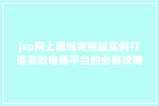 jsp网上商城完整版实例打造高效电商平台的必备攻略