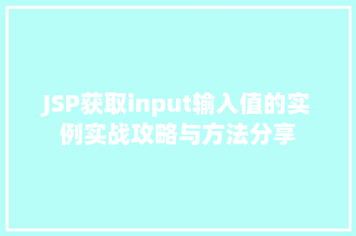 JSP获取input输入值的实例实战攻略与方法分享 JSP获取input输入值的实例实战攻略与方法分享