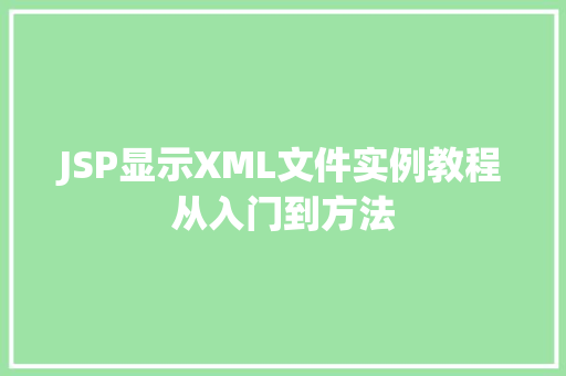 JSP显示XML文件实例教程从入门到方法