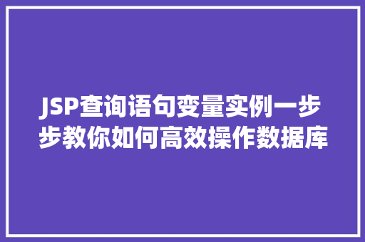 JSP查询语句变量实例一步步教你如何高效操作数据库