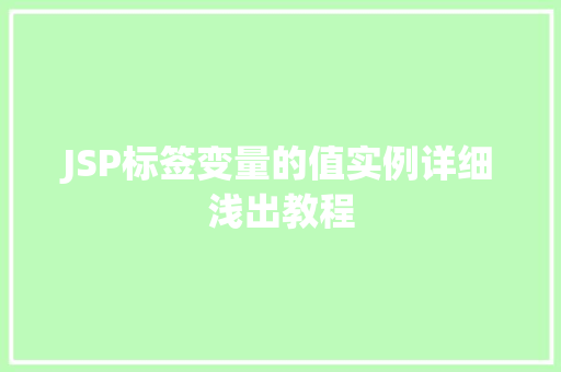 JSP标签变量的值实例详细浅出教程 JSP标签变量的值实例详细浅出教程
