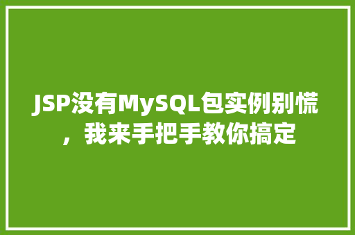 JSP没有MySQL包实例别慌，我来手把手教你搞定
