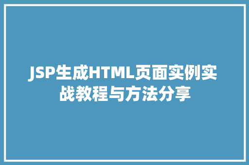 JSP生成HTML页面实例实战教程与方法分享