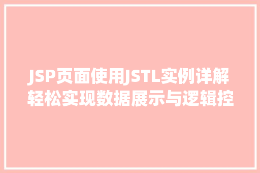 JSP页面使用JSTL实例详解轻松实现数据展示与逻辑控制 JSP页面使用JSTL实例详解轻松实现数据展示与逻辑控制