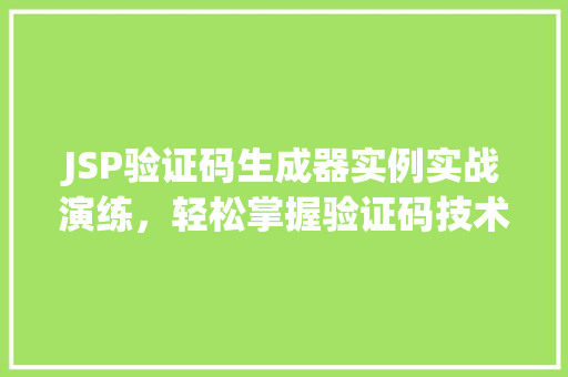 JSP验证码生成器实例实战演练,轻松掌握验证码技术 JSP验证码生成器实例实战演练,轻松掌握验证码技术