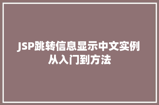 JSP跳转信息显示中文实例从入门到方法 JSP跳转信息显示中文实例从入门到方法